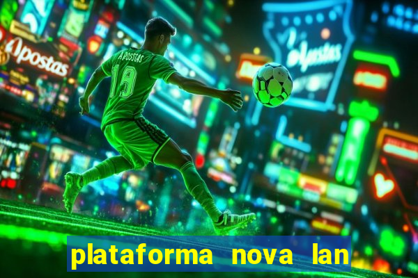 plataforma nova lan  ada hoje 2024